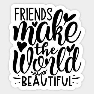 Friends make the world beautiful` Sticker